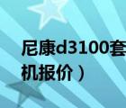 尼康d3100套機(jī)什么時(shí)候買(mǎi)（尼康d3100套機(jī)報(bào)價(jià)）