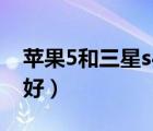 蘋(píng)果5和三星s4哪個(gè)好（蘋(píng)果5和三星s4哪個(gè)好）
