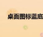 桌面圖標(biāo)藍(lán)底怎么去掉（桌面圖標(biāo)藍(lán)底）
