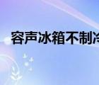 容聲冰箱不制冷怎么辦（容聲冰箱不制冷）