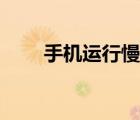 手機(jī)運(yùn)行慢經(jīng)常卡頓（手機(jī)運(yùn)行慢）