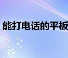 能打電話的平板電腦推薦（能打電話的平板）
