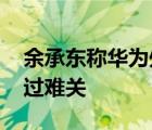 余承東稱華為處于非常艱難時刻 華為如何度過難關(guān)