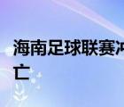 海南足球聯(lián)賽沖突具體啥情況事故有無(wú)人員傷亡