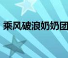 乘風(fēng)破浪奶奶團平均年齡90歲 具體是啥情況