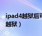 ipad4越獄后可以使用最新版微信嗎（ipad4越獄）