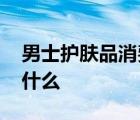 男士護(hù)膚品消費(fèi)漲勢(shì)明顯 來(lái)看看具體數(shù)據(jù)有什么