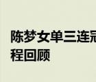 陳夢女單三連冠具體啥情況陳夢女單三連冠過程回顧