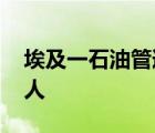 埃及一石油管道破裂引發(fā)嚴重火災 死亡多少人