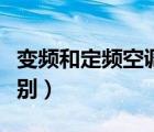 變頻和定頻空調(diào)區(qū)別大嗎（變頻和定頻空調(diào)區(qū)別）