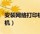 安裝網(wǎng)絡(luò)打印機(jī)找不到打印機(jī)（安裝網(wǎng)絡(luò)打印機(jī)）