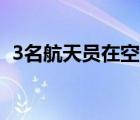 3名航天員在空間站不用值夜班 這是啥情況