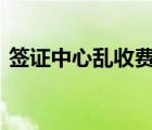 簽證中心亂收費(fèi) 簽證中心如何收費(fèi)的啥情況