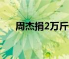 周杰捐2萬斤大米 什么意思具體怎樣的