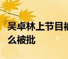吳卓林上節(jié)目被批是什么梗吳卓林上節(jié)目為什么被批