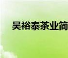 吳裕泰茶業(yè)簡(jiǎn)介（吳裕泰茶業(yè)品牌介紹）