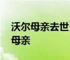 沃爾母親去世 沃爾母親為什么去世沃爾緬懷母親