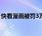 快看漫畫被罰3萬 什么是快看漫畫為什么被罰