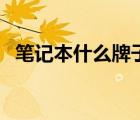 筆記本什么牌子好用（筆記本什么牌子好）