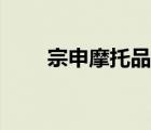 宗申摩托品牌（宗申摩托品牌介紹）