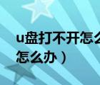u盤打不開怎么辦也格式化不了（u盤打不開怎么辦）