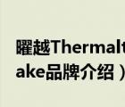 曜越Thermaltake品牌介紹（曜越Thermaltake品牌介紹）