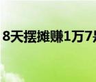 8天擺攤賺1萬(wàn)7是怎樣的具體事情經(jīng)過(guò)是什么