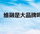 維融是大品牌嗎（Weirong維融品牌介紹）
