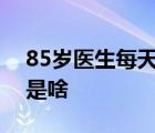 85歲醫(yī)生每天接診是怎樣的每天接診的原因是啥