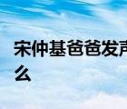 宋仲基爸爸發(fā)聲啥情況宋仲基爸爸發(fā)聲說(shuō)了什么