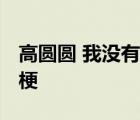 高圓圓 我沒有任何才藝可以展示 這是個(gè)什么梗