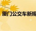 廈門公交車新規(guī) 具體啥情況有什么樣的規(guī)定