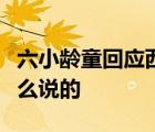 六小齡童回應(yīng)西霸是怎樣的六小齡童具體是怎么說(shuō)的