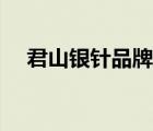 君山銀針品牌推薦（君山銀針品牌介紹）