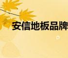 安信地板品牌介紹（安信地板品牌介紹）