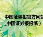 中國證券報官方網(wǎng)站（中國證券報簡介→中國證券報電子報_中國證券報報紙）