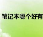 筆記本哪個(gè)好有沒有推薦的（筆記本哪個(gè)好）