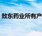 敖東藥業(yè)所有產(chǎn)品目錄（敖東藥業(yè)品牌介紹）