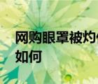 網(wǎng)購眼罩被灼傷 什么眼罩灼傷原因是啥情況如何