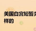美國白宮短暫關(guān)閉啥情況白宮短暫關(guān)閉具體怎樣的