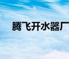 騰飛開水器廠家（騰飛開水器品牌介紹）