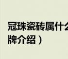 冠珠瓷磚屬什么檔次是幾線品牌（冠珠瓷磚品牌介紹）