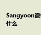 Sangyoon退役 Sangyoon是誰(shuí)退役原因是什么