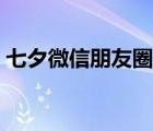 七夕微信朋友圈話語（七夕微信朋友圈說說）