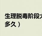 生理脫毒階段大約是多長（生理脫毒階段大約多久）