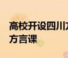 高校開(kāi)設(shè)四川方言  什么是四川話高校怎么上方言課