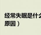 經(jīng)常失眠是什么原因怎么辦（經(jīng)常失眠是什么原因）