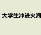 大學(xué)生沖進(jìn)火海救出93歲老人 這是什么場面