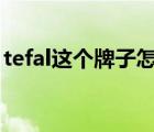 tefal這個(gè)牌子怎么樣（TEFAL特福品牌介紹）