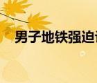男子地鐵強迫讓座是怎樣的事件詳細(xì)經(jīng)過